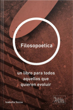 Filosopoetica: Un Libro Para Todos Aquellos Que Quieren Evoluir