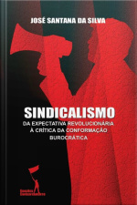 Sindicalismo: Da Expectativa Revolucionária À Crítica Da Conformação Burocrática