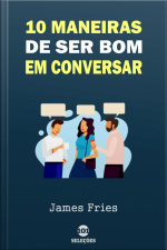 10 Maneiras De Ser Bom Em Conversar