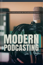 Modern Podcasting: Profitable Podcasting In The Modern World