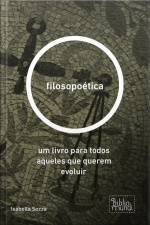 Filosopoética : Um Livro Para Todos Aqueles Que Querem Evoluir