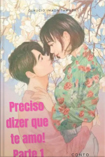 Preciso Dizer Que Te Amo! Parte 1: Drama/romance
