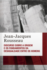 Discurso Sobre A Origem E Os Fundamentos Da Desigualdade Entre Os Homens