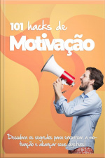 101 Hacks De Motivação: Descubra Os Segredos Para Encontrar A Motivação E Alcançar Seus Objetivos!