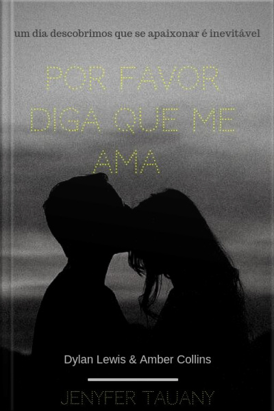 Por Favor Diga Que Me Ama: Um Dia Descobrimos Que Se Apaixonar É Inevitável