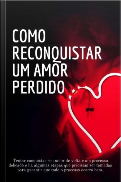 Como Reconquistar Um Amor Perdido
