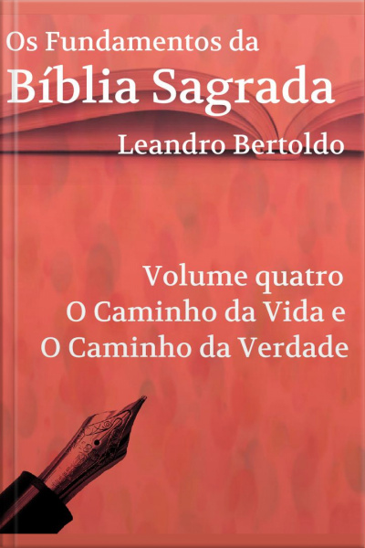 Fundamentos Da Bíblia Sagrada - Volume Iv: O Caminho Da Vida E O Caminho Da Verdade