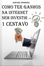 Como Ter Ganhos Na Internet Sem Investir 1 Centavo: A Forma Mais Simples De Iniciar Ganhos Online Por Aplicativos De Celulares Ou Por Sites Na Internet