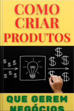 Como Criar Produtos Que Gerem Negócios