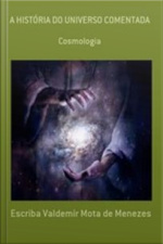 A História Do Universo Comentada: Cosmologia