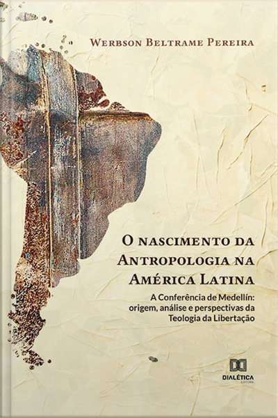 O Nascimento Da Antropologia Na América Latina: A Conferência De Medellín: Origem, Análise E Perspectivas Da Teologia Da Libertação