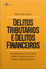 Delitos Tributários E Delitos Financeiros: Comentários Aos Crimes Contra A Ordem Tributária E Contra O Sistema Financeiro Nacional