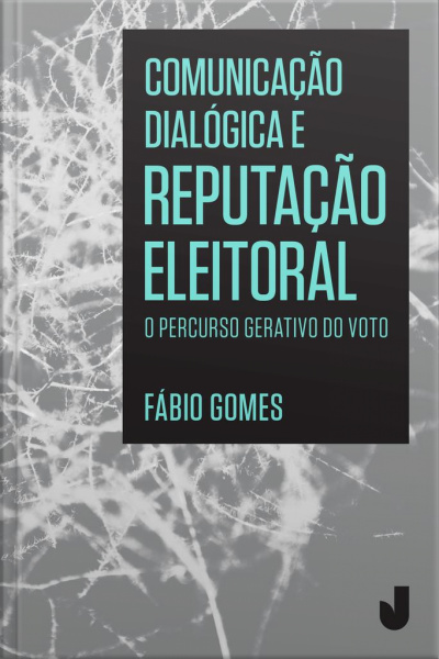 Comunicação Diálogica E Reputação Eleitoral: O Percurso Gerativo Do Voto