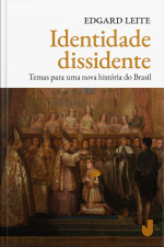 Identidade Dissidente: Temas Para Uma Nova História Do Brasil
