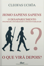 Homo Sapiens Sapiens - O Desaparecimento: Insanidade, Instabilidade E Insustentabilidade - O Que Virá Depois?