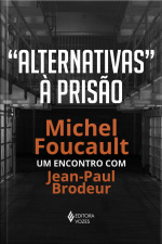 alternativas À Prisão: Michel Foucault: Um Encontro Com Jean-paul Brodeur