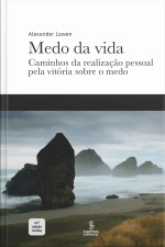 Medo Da Vida: Caminhos Da Realização Pessoal Pela Vitória Sobre O Medo
