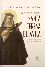 Santa Teresa De Ávila: Com Novena, Prática E Ato De Consagração