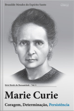Marie Curie: Coragem, Determinação, Persistência