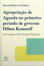 Apropriação De Agenda No Primeiro Período De Governo Dilma Rousseff: Estratégias E Dividendos Políticos