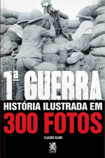 Primeira Guerra História Ilustrada em 300 Fotos