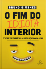 O Fim Do Idiota Interior: Deixe De Ser Seu Próprio Inimigo E Faça Sua Vida Andar