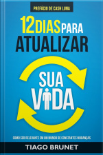 12 Dias Para Atualizar Sua Vida: Como Ser Relevante Em Um Mundo De Constantes Mudanças