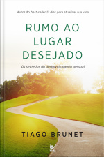 Rumo Ao Lugar Desejado: Os Segredos Do Desenvolvimento Pessoal