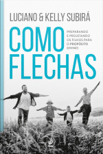Como Flechas : Preparando E Projetando Os Filhos Para O Propósito Divino