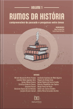 Rumos Da História: Compreensões Do Passado E Pesquisas Entre Áreas: Volume 1