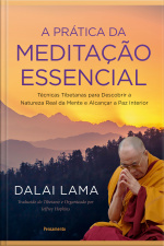 A Prática Da Meditação Essencial: Técnicas Tibetanas Para Descobrir A Natureza Real Da Mente E Alcançar A Paz Interior