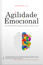 Agilidade Emocional: Abra Sua Mente, Aceite As Mudanças E Prospere No Trabalho E Na Vida