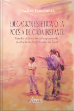 Educación Estética O La Poesía De Cada Instante Estudio Crítico Sobre Concepciones De Enseñanza De Artes Visuales En Brasil