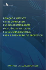 Relação Existente Entre O Processo Ensino-aprendizagem Das Ciências Naturais E A Cultura Científica Para A Formação Do Professor