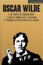 Obras Escolhidas: Oscar Wilde: O Retrato De Dorian Gray, A Alma Do Homem Sob O Socialismo, De Profundis E Outros Escritos Do Cárcere
