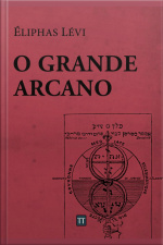 Grande Arcano: Ou O Ocultismo Revelado