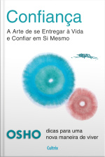 Confiança: A Arte De Se Entregar À Vida E Confiar Em Si Mesmo