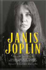 Janis Joplin – Sua Vida, Sua Música: A Biografia Definitiva Da Mulher Mais Influente Da História Do Rock