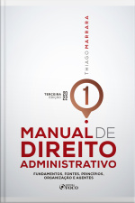 Manual De Direito Administrativo - Volume 01: Fundamentos, Fontes, Princípios, Organização E Agentes