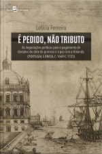 É Pedido, Não Tributo: As Negociações Políticas Para O Pagamento Do Donativo Do Dote Da Princesa E A Paz Com A Holanda (portugal E Brasil C.1660-c.1725)