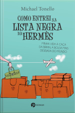 Como Entrei Na Lista Negra Da Hermès: Minha Vida À Caça Da Birkin, A Bolsa Mais Deseja Do Mundo