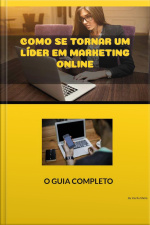 Como Se Torna Lider Em Marketing Digital: Como Estar A Frente De Todos, E Ser O Líder Do Seu Nicho