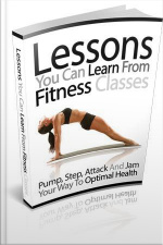 Lessons You Can Learn From Fitness Classes: this Book Below Will Show You Exactly What You Need To Do To Finally Have All The Skills Required For Optimal Health!