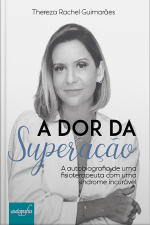 A dor da superação: A autobiografia de uma fisioterapeuta com uma síndrome incurável.