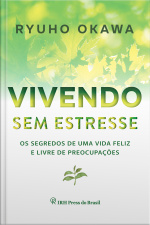 Vivendo Sem Estresse: Os Segredos De Uma Vida Feliz E Livre De Preocupações