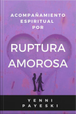 Acompañamiento Espiritual Por Ruptura Amorosa: La Mujer Que Atravesó Su Propio Desierto