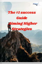 The #1 Success Guide Aim Higher Strategies: Aim Higher Strategies