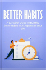 Better Habits: A 52-week Guide To Building Better Habits In All Aspects Of Your Life
