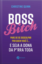 Boss Bitch: Para De Se Desculpar Por Quem Você É... E Seja A Dona P*rra Toda