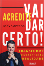 Acredite, Vai Dar Certo!: Transforme Seus Sonhos Em Realidade